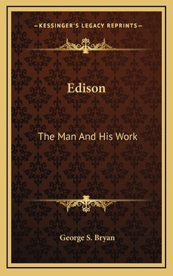 Edison: The Man And His Work by Bryan, George S.