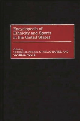 Encyclopedia of Ethnicity and Sports in the United States by Kirsch, George