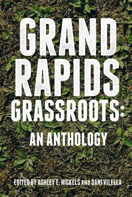 Grand Rapids Grassroots: An Anthology by Nickels, Ashley E.