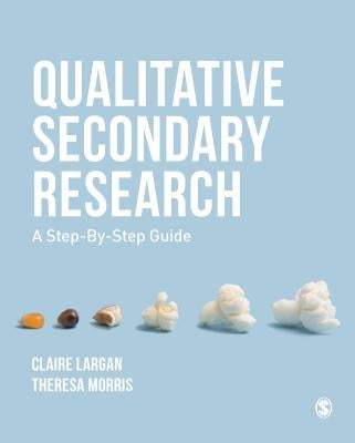 Qualitative Secondary Research: A Step-By-Step Guide by Largan, Claire