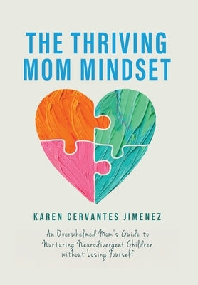 The Thriving Mom Mindset: An Overwhelmed Mom's Guide to Nurturing Neurodivergent Children without Losing Yourself by Cervantes Jimenez, Karen