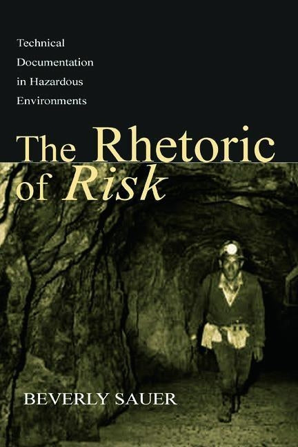 The Rhetoric of Risk: Technical Documentation in Hazardous Environments by Sauer, Beverly A.