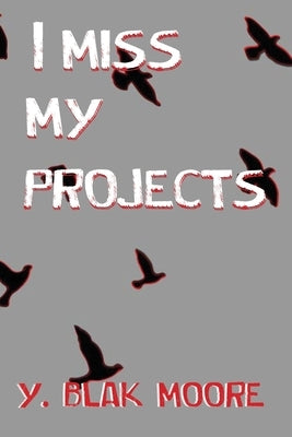 I Miss My Projects by Moore, Y. Blak