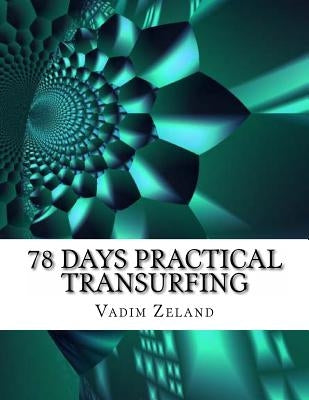 78 Days Practical Transurfing: based on the work of Vadim Zeland by Zeland, Vadim
