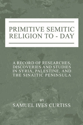 Primitive Semitic Religion Today by Curtiss, Samuel I.