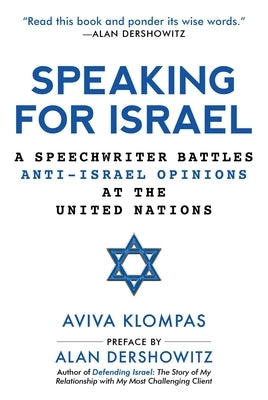 Speaking for Israel: A Speechwriter Battles Anti-Israel Opinions at the United Nations by Klompas, Aviva