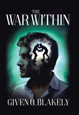 The War Within: An Exposition of Romans 7:15?25 by Blakely, Given O.