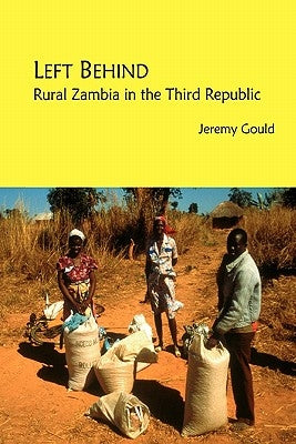 Left Behind. Rural Zambia in the Third Republic by Gould, Jeremy
