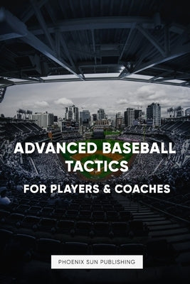 Advanced Baseball Tactics For Players & Coaches by Publishing, Ps