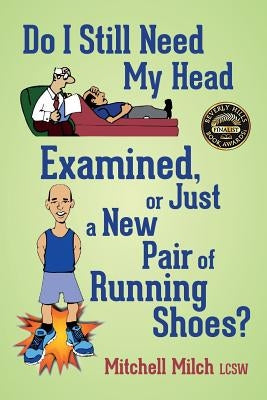 Do I Still Need My Head Examined or Just a New Pair of Running Shoes? by Milch Lcsw, Mitchell