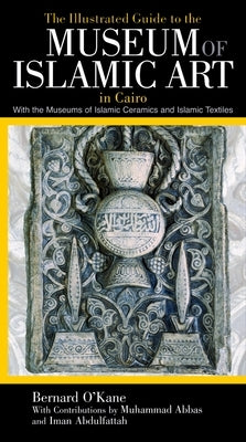 The Illustrated Guide to the Museum of Islamic Art in Cairo by O'Kane, Bernard