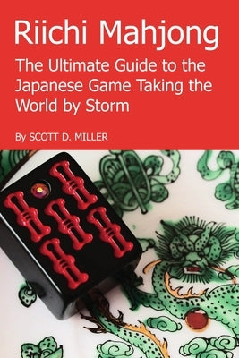 Riichi Mahjong: The Ultimate Guide to the Japanese Game Taking the World By Storm by Miller, Scott D.