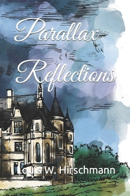 Parallax Reflections by Hirschmann, Louis W.