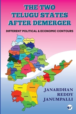 The Two Telugu States after demerger: Different Political & Economic Contours by Janumpalli, Janardhan Reddy