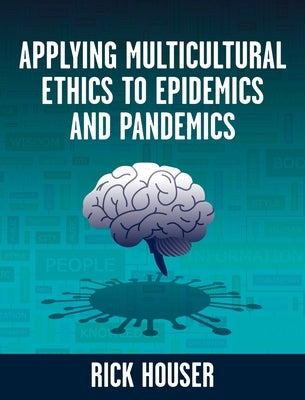 Applying Multicultural Ethics to Epidemics and Pandemics by Houser, Rick