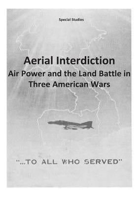 Aerial Interdiction: Air Power and the Land Battle in Three American Wars by U. S. Air Force