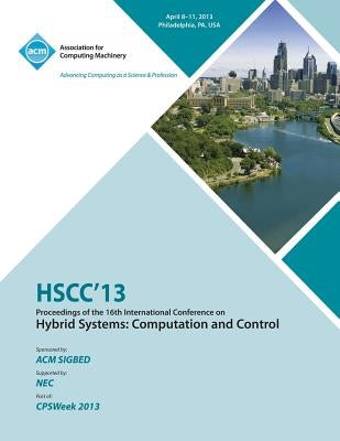 HSCC 13 Proceedings of the 16th International Conference on Hybrid Systems: Computation and Control by Hscc 13 Conference Committee