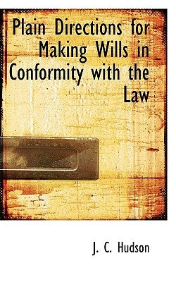 Plain Directions for Making Wills in Conformity with the Law by Hudson, J. C.