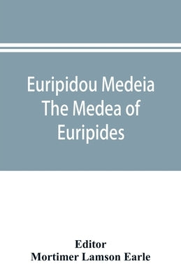 Euripidou Medeia; The Medea of Euripides by Lamson Earle, Mortimer