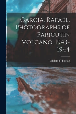 Garcia, Rafael, Photographs of Paricutin Volcano, 1943-1944 by Foshag, William F. (William Frederick)
