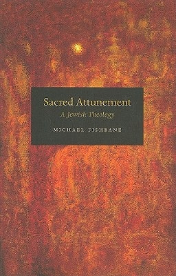 Sacred Attunement: A Jewish Theology by Fishbane, Michael
