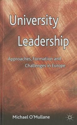University Leadership: Approaches, Formation and Challenges in Europe by O'Mullane, M.