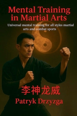 Mental Training in Martial Arts: Universal Mental Training for All Styles of Martial Arts and Combat Sports by Drzyzga, Patryk