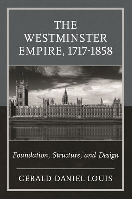 The Westminster Empire, 1717-1858: Foundation, Structure, and Design by Louis, Gerald Daniel