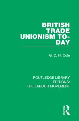 British Trade Unionism To-Day by Cole, G. D. H.