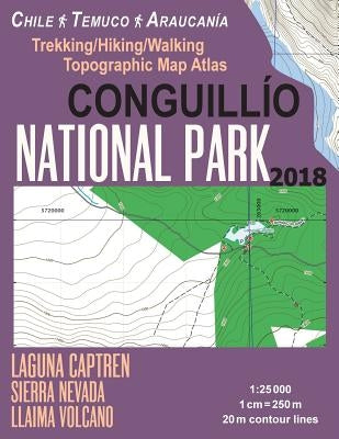 Conguillio National Park Trekking/Hiking/Walking Topographic Map Atlas Chile Temuco Araucania Laguna Captren Sierra Nevada Llaima Volcano 1: 25000: Tr by Mazitto, Sergio