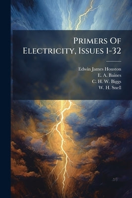 Primers Of Electricity, Issues 1-32 by Houston, Edwin James