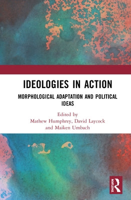 Ideologies in Action: Morphological Adaptation and Political Ideas by Humphrey, Mathew