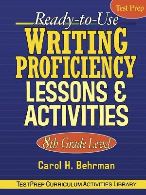 Ready-To-Use Writing Proficiency Lessons & Activities: 8th Grade Level by Behrman, Carol H.