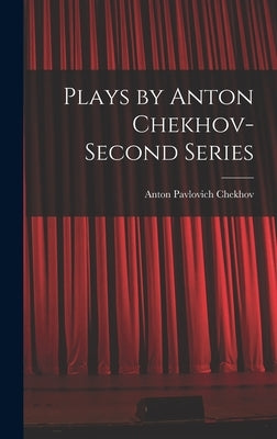 Plays by Anton Chekhov- Second Series by Chekhov, Anton Pavlovich