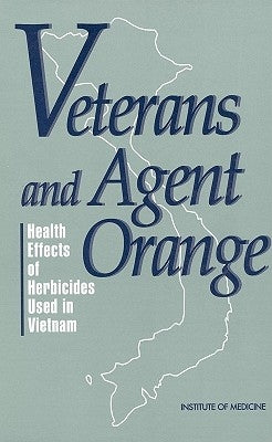 Veterans and Agent Orange: Health Effects of Herbicides Used in Vietnam by Institute of Medicine
