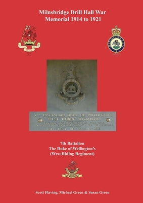 Milnsbridge Drill Hall War Memorial 1914 to 1921: 7th Battalion The Duke of Wellington's (West Riding Regiment) by Flaving, Scott