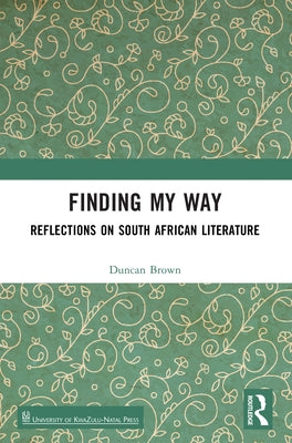 Finding My Way: Reflections on South African Literature by Brown, Duncan