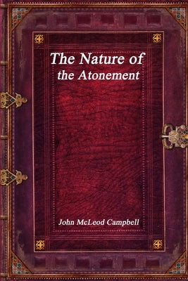 The Nature of the Atonement by McLeod Campbell, John