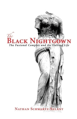 The Black Nightgown: The Fusional Complex and the Unlived Life by Schwartz-Salant, Nathan