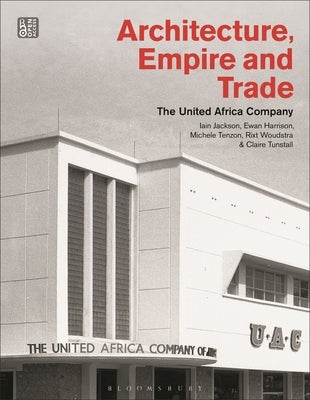 Architecture, Empire, and Trade: The United Africa Company by Jackson, Iain