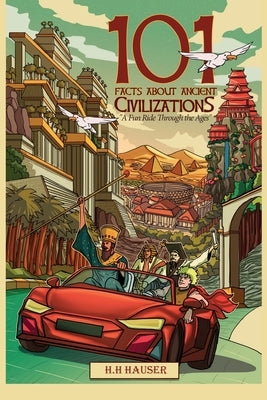 101 Facts about Ancient Civilizations for Kids: A fun road trip through the ages by Farhan, Harits