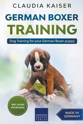 German Boxer Training: Dog Training for Your German Boxer Puppy by Kaiser, Claudia