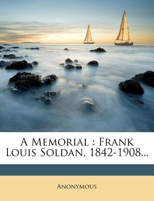 A Memorial: Frank Louis Soldan, 1842-1908... by Anonymous