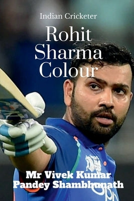 Rohit Sharma Colour: Indian Cricketer by Pandey Shambhunath, Vivek Kumar