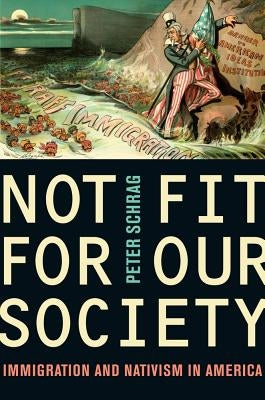 Not Fit for Our Society: Nativism and Immigration by Schrag, Peter