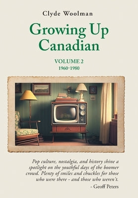 Growing Up Canadian, Volume 2: 1960-1980 by Woolman, Clyde