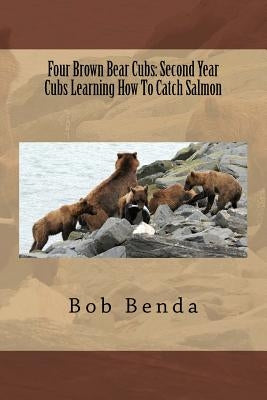 Four Brown Bear Cubs: Second Year Cubs Learning How To Catch Salmon by Benda, Bob