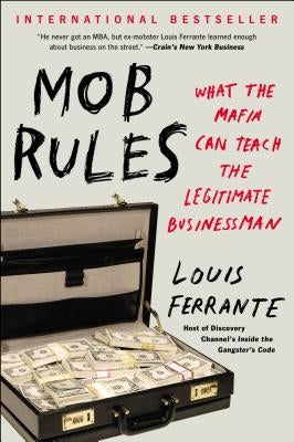 Mob Rules: What the Mafia Can Teach the Legitimate Businessman by Ferrante, Louis