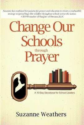 Changing Our Schools Through Prayer: A 10-Day Devotional for School Leaders by Weathers, Suzanne