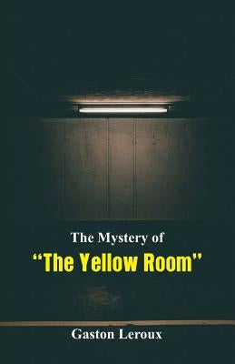 The Mystery of The Yellow Room by LeRoux, Gaston
